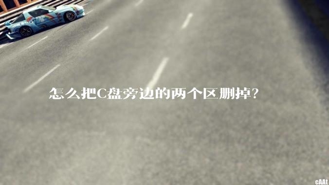 怎么把C盘旁边的两个区删掉？