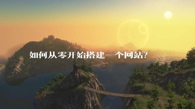 如何从零开始搭建一个网站？